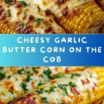 Best Cheesy Garlic Butter Corn on the Cob Recipe